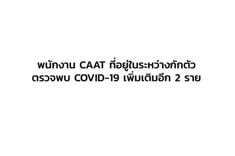 CAAT News 21/2564 : พนักงาน CAAT ที่อยู่ในระหว่างกักตัว ตรวจพบ COVID-19 เพิ่มเติมอีก 2 ราย